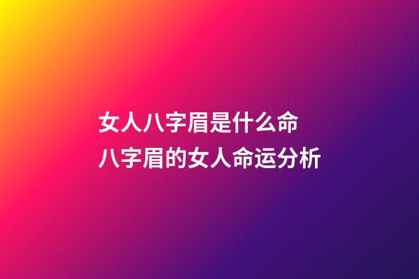 女人八字眉是什么命 八字眉的女人命运分析